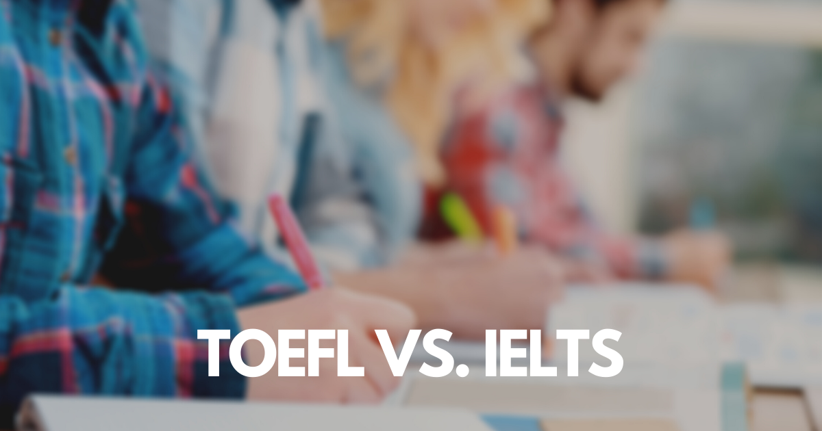 TOEFL Vs. IELTS | Which One Should You Pass? [2021 GUIDE]